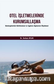 Otel İşletmelerinde Kurumsallaşma <br /> Göstergelerinin Belirlenmesi ve İşgören Algılarının Ölçülmesi