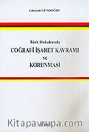 Türk Hukukunda Coğrafi İşaret Kavramı ve Korunması