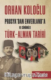 Prusya'dan Enverland'a ve Günümüze Türk-Alman Tarihi