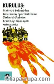 Kuruluş:Mekteb-i Sultani’den Galatasaray Spor Kulübü’ne Türkiye’de Futbolun Erken Çağı (1904-1907)