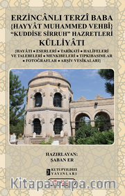 Erzincanlı Terzi Baba (Hayyat Muhammed Vehbi Kuddise Sirruh) Külliyatı <br /> Hayatı, Eserleri, Halifeleri Ve Menkıbeleri