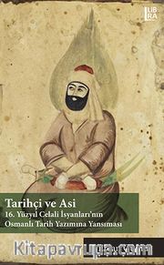 Tarihçi ve Asi: 16. Yüzyıl Celali İsyanları’nın Osmanlı Tarih Yazımına Yansıması