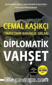 Diplomatik Vahşet <br /> Cemal Kaşıkçı Cinayetinin Karanlık Sırları