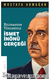 Bilinmeyen Yönleriyle İsmet İnönü Gerçeği