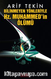 Bilinmeyen Yönleriyle Hz. Muhammed'in Ölümü