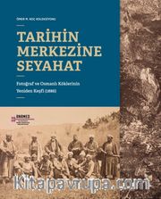 Tarihin Merkezine Seyahat:  Fotoğraf ve Osmanlı Köklerinin Yeniden Keşfi (1886)