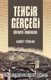 Tehcir Gerçeği ve Kütahya Ermenileri