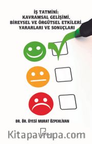 İş Tatmini: Kavramsal Gelişimi  Bireysel ve Örgütsel Etkileri, Yararları ve Sonuçları