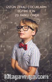 Üstün Zekalı Çocukların Eğitimi İçin 20 Farklı Öneri