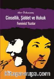 Cinsellik, Şiddet ve Hukuk <br /> Feminist Yazılar
