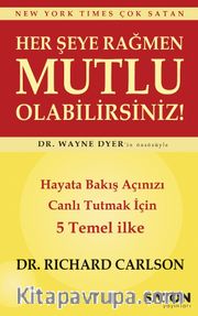 Her Şeye Rağmen Mutlu Olabilirsiniz! <br /> Hayata Bakış Açınızı Canlı Tutmak İçin 5 Temel İlke 