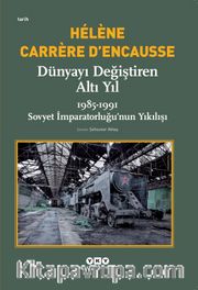 Dünyayı Değiştiren Altı Yıl <br /> 1985-1991 Sovyet İmparatorluğu’nun Yıkılışı