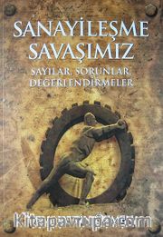 Sanayileşme Savaşımız <br /> Sayılar,Sorunlar, Değerlendirmeler