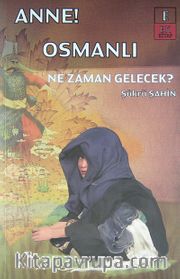 Anne! Osmanlı Ne Zaman Gelecek?