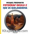 Michael Freeman'ın Fotoğraf Okulu 2 & Işık ve Işıklandırma