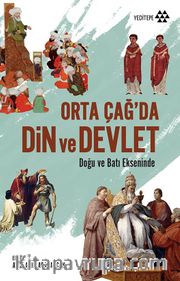 Orta Çağ’da Din ve Devlet <br /> Doğu ve Batı Ekseninde