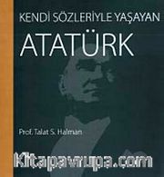 Kendi Sözleriyle Yaşayan Atatürk