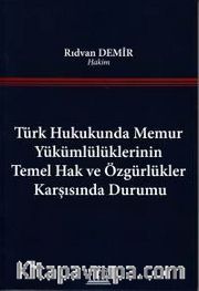 Türk Hukukunda Memur Yükümlülüklerinin Temel Hak ve Özgürlükler Karşısında Durumu