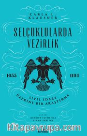 Selçuklularda Vezirlik <br /> Sivil İdare Üzerine Bir Araştırma (1055-1194)