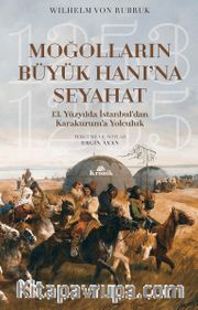 Moğolların Büyük Hanı’na Seyahat 13. Yüzyılda İstanbul’dan Karakurum’a Yolculuk (1253-1255)