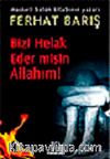 Bizi Helak Eder misin Allahım!