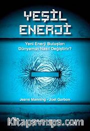 Yeşil Enerji <br /> Yeni Enerji Buluşları Dünyamızı Nasıl Değiştirir?