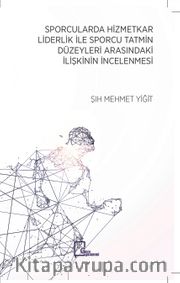 Sporcularda Hizmetkar Liderlik İle Sporcu Tatmin Düzeyleri Arasındaki İlişkinin İncelenmesi