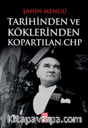 Tarihinden ve Köklerinden Kopartılan CHP