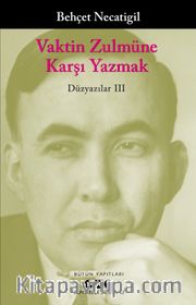 Vaktin Zulmüne Karşı Yazmak / Düzyazılar III