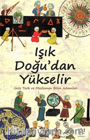 Işık Doğu'dan Yükselir <br /> Ünlü Türk ve Müslüman Bilim Adamları