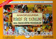 Anaokulunda Bugün Ne Yapalım? - Okul Öncesi Eğitim Programları <br /> Anaokulu ve Anasınıfı Öğretmenleri İçin