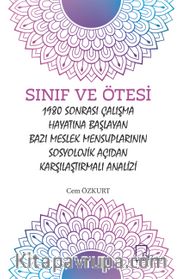 Sınıf ve Ötesi  1980 Sonrası Çalışma Hayatına  Başlayan Bazı Meslek Mensuplarının Sosyolojik Açıdan Karşılaştırmalı Analizi 