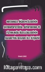 Ortaokul Öğrencilerinin Antropometrik, Biyomotor ve Fizyolojik Özelliklerinin Akademik Başarı İle İlişkisi