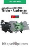 Atatürk Dönemi (1919-1938) Türkiye Azerbaycan İlişkileri