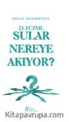 21. Yüzyıl Sular Nereye Akıyor?