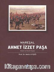 Mareşal Ahmet İzzet Paşa Askeri ve Siyasi Hayatı