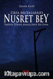 Urfa Mutasarrıfı Nusret Bey <br /> Tarihin Dönek Mahallinde Bir İdam