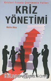 Kriz Yönetimi <br /> Krizleri Fırsata Çevirmenin Yolları
