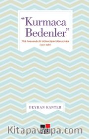 Kurmaca Bedenler <br /> Türk Romanında Bir Söylem Biçimi Olarak Beden (1923-1980)