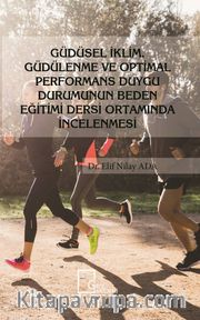 Güdüsel İklim, Güdülenme ve Optimal Performans Duygu Durumunun Beden Eğitimi Dersi Ortamında İncelenmesi