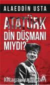 Atatürk Din Düşmanı Mıydı?