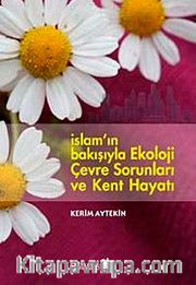 İslam'ın Bakışıyla Ekoloji Çevre Sorunları Ve Kent Hayatı