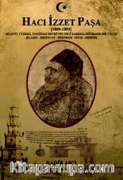 Hacı İzzet Paşa (1800-1893) Şeyh'ül Vüzera Tanzimat Devrinin Nevi Şahsına Münhasır Bir Valisi (Elazığ-Erzincan-Erzurum-Sivas-Edirne)