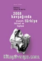 2008 Kavşağında Türkiye <br /> Siyaset, İktisat ve Toplum
