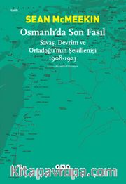 Osmanlı’da Son Fasıl <br /> Savaş, Devrim ve Ortadoğu’nun Şekillenişi (1908-1923)