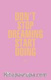 Don't Stop Dreaming Start Doing  365 (Açıl Pastel Pembe)