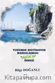 Turizmde Destinasyon Markalaşması Ve Antalya Örneği