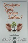 Çocuğumu Nasıl Terbiye Ederim?