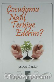 Çocuğumu Nasıl Terbiye Ederim?
