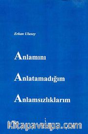 Anlamını Anlatamadığım Anlamsızlıklarım